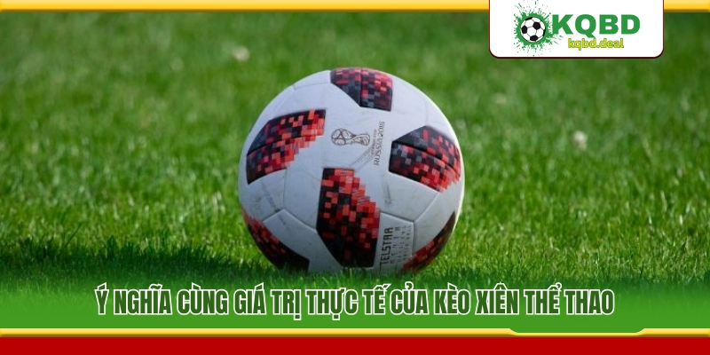 Vai trò và lợi ích thật sự của hình thức kèo xiên