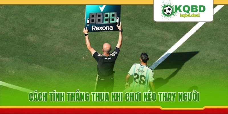 Cách tính thắng thua khi chơi kèo thay người
