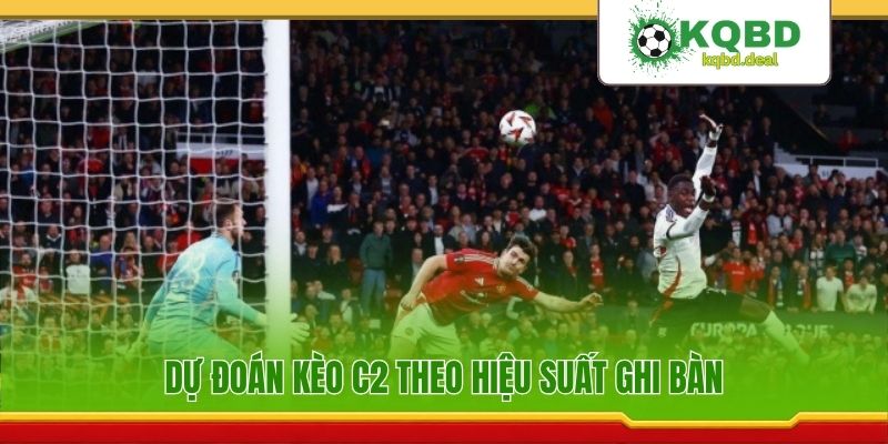 Dự đoán kèo C2 theo hiệu suất ghi bàn