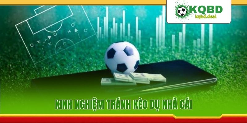 Kinh nghiệm tránh kèo dụ nhà cái