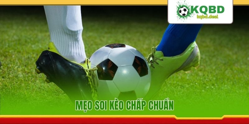 Mẹo soi kèo chấp chuẩn