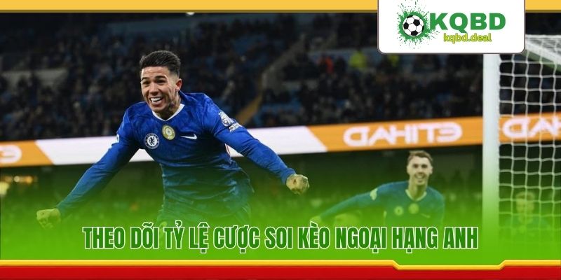 Theo dõi tỷ lệ cược soi kèo Ngoại hạng Anh
