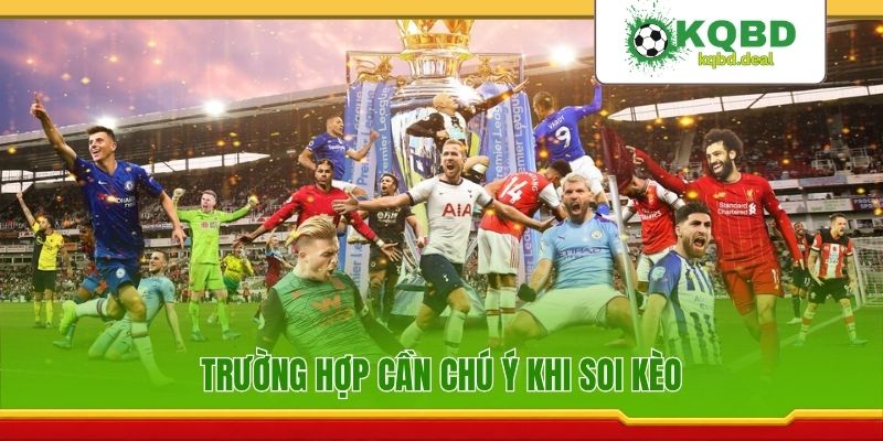 Trường hợp cần chú ý khi soi kèo